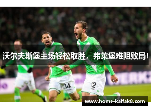沃尔夫斯堡主场轻松取胜,弗莱堡难阻败局!
