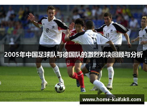 2005年中国足球队与德国队的激烈对决回顾与分析
